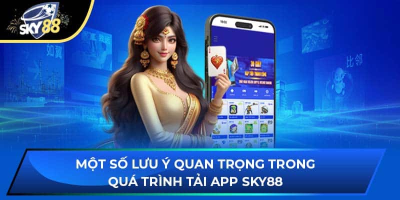 Một số lưu ý quan trọng trong quá trình tải app Sky88
